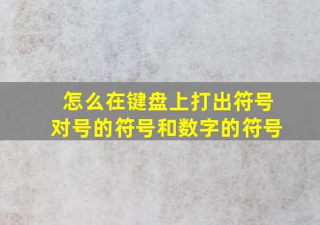 怎么在键盘上打出符号对号的符号和数字的符号