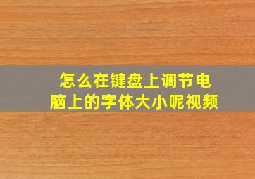 怎么在键盘上调节电脑上的字体大小呢视频