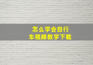 怎么学会自行车视频教学下载