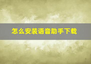 怎么安装语音助手下载