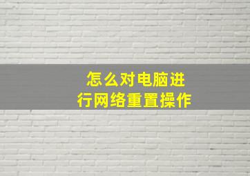 怎么对电脑进行网络重置操作