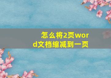 怎么将2页word文档缩减到一页