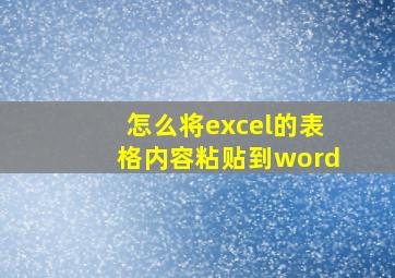 怎么将excel的表格内容粘贴到word