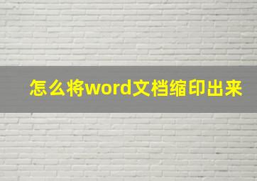 怎么将word文档缩印出来