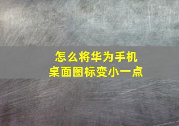 怎么将华为手机桌面图标变小一点