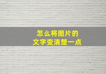 怎么将图片的文字变清楚一点