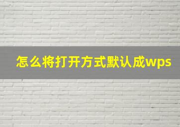 怎么将打开方式默认成wps