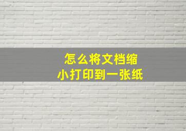 怎么将文档缩小打印到一张纸