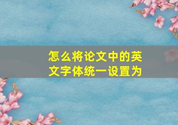 怎么将论文中的英文字体统一设置为