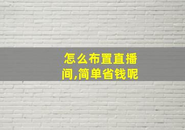 怎么布置直播间,简单省钱呢