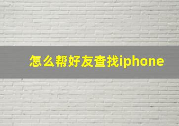 怎么帮好友查找iphone