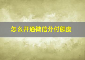 怎么开通微信分付额度