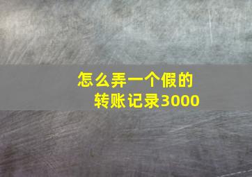 怎么弄一个假的转账记录3000