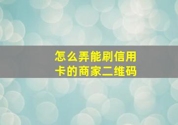 怎么弄能刷信用卡的商家二维码