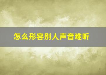 怎么形容别人声音难听