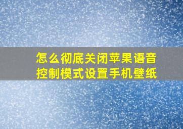 怎么彻底关闭苹果语音控制模式设置手机壁纸