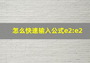 怎么快速输入公式e2:e2