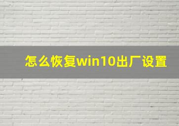 怎么恢复win10出厂设置