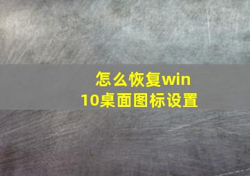 怎么恢复win10桌面图标设置