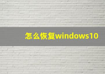 怎么恢复windows10