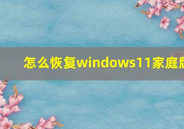 怎么恢复windows11家庭版