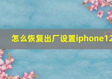 怎么恢复出厂设置iphone12