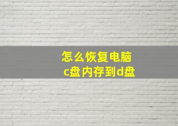 怎么恢复电脑c盘内存到d盘