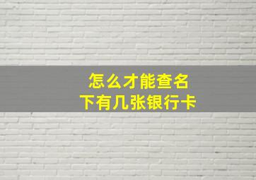 怎么才能查名下有几张银行卡