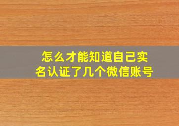 怎么才能知道自己实名认证了几个微信账号