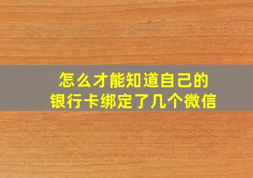 怎么才能知道自己的银行卡绑定了几个微信