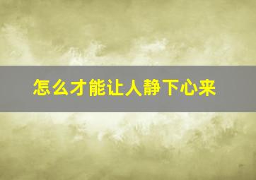 怎么才能让人静下心来