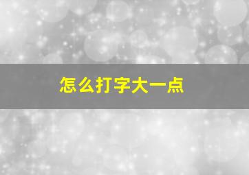 怎么打字大一点