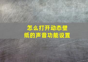 怎么打开动态壁纸的声音功能设置