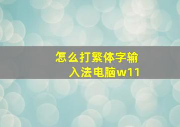 怎么打繁体字输入法电脑w11