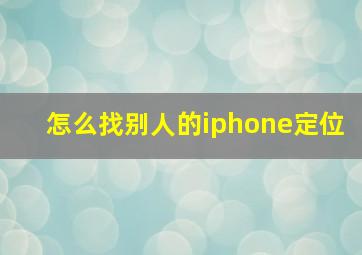 怎么找别人的iphone定位