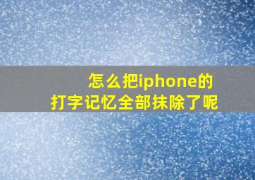 怎么把iphone的打字记忆全部抹除了呢