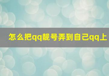 怎么把qq靓号弄到自己qq上