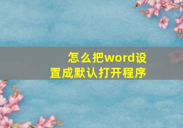 怎么把word设置成默认打开程序