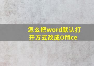 怎么把word默认打开方式改成Office