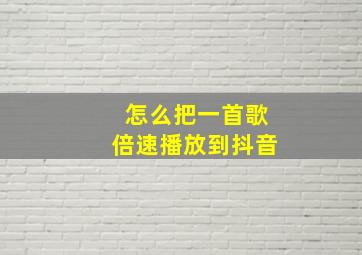 怎么把一首歌倍速播放到抖音