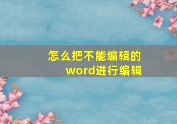 怎么把不能编辑的word进行编辑