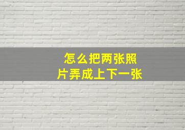 怎么把两张照片弄成上下一张