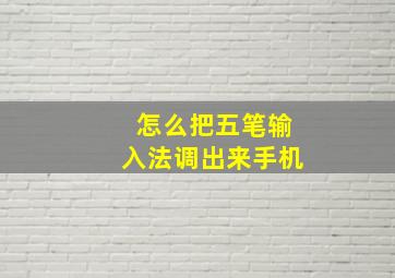 怎么把五笔输入法调出来手机