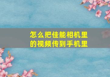 怎么把佳能相机里的视频传到手机里