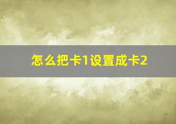 怎么把卡1设置成卡2