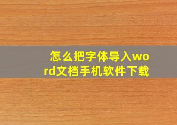 怎么把字体导入word文档手机软件下载