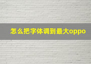 怎么把字体调到最大oppo