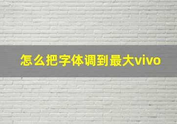 怎么把字体调到最大vivo