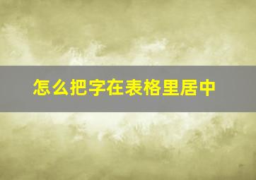 怎么把字在表格里居中