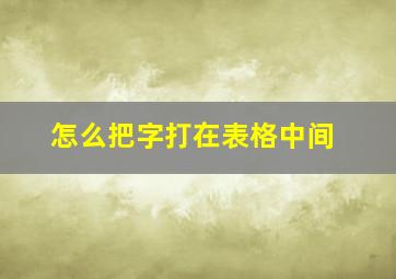 怎么把字打在表格中间